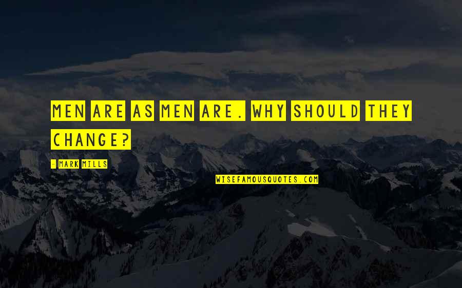 Dassoni Quotes By Mark Mills: Men are as men are. Why should they Dassoni Quotes By Mark Mills: Men are as men are. Why should they