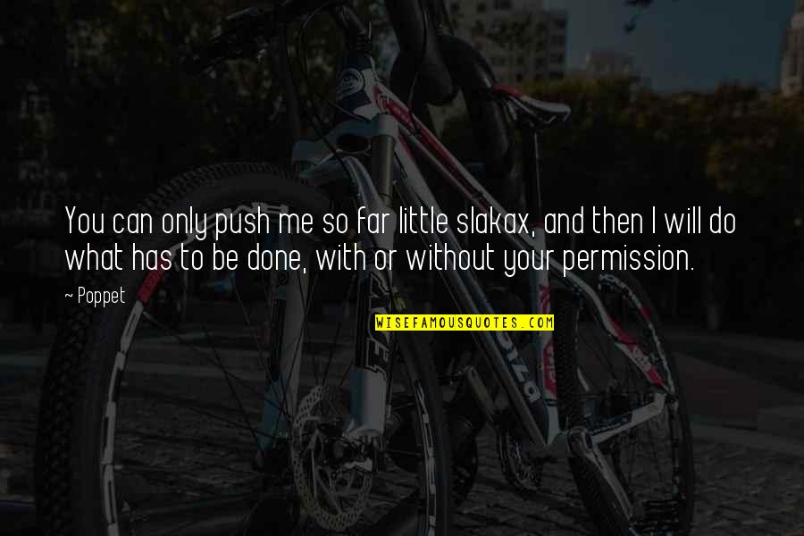 Dassoni Quotes By Poppet: You can only push me so far little Dassoni Quotes By Poppet: You can only push me so far little