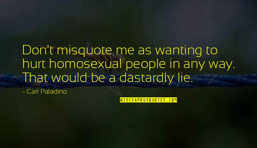 Dastardly Quotes By Carl Paladino: Don't misquote me as wanting to hurt homosexual