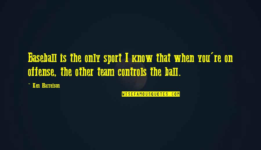 Dastardly Quotes By Ken Harrelson: Baseball is the only sport I know that