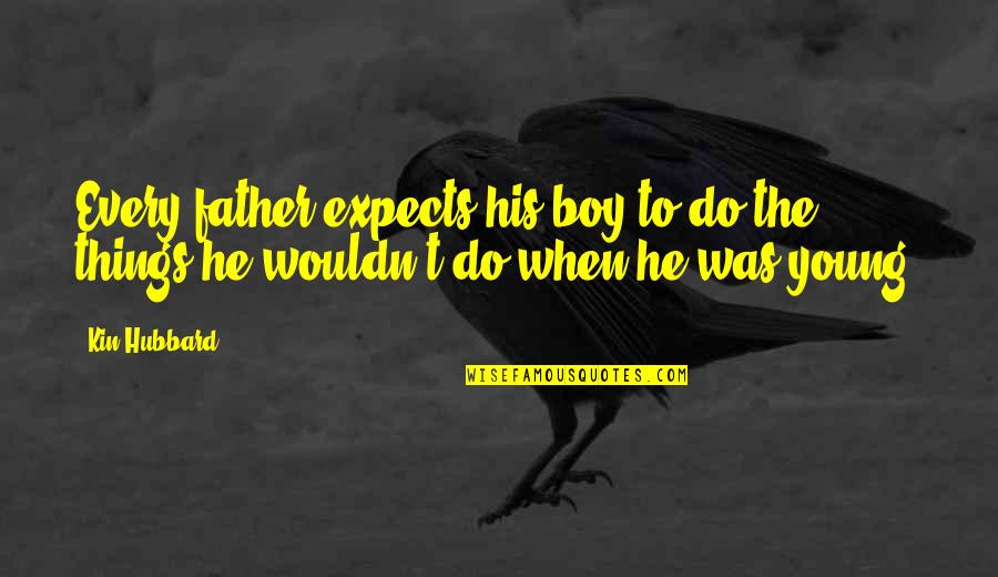 Dasty Quotes By Kin Hubbard: Every father expects his boy to do the