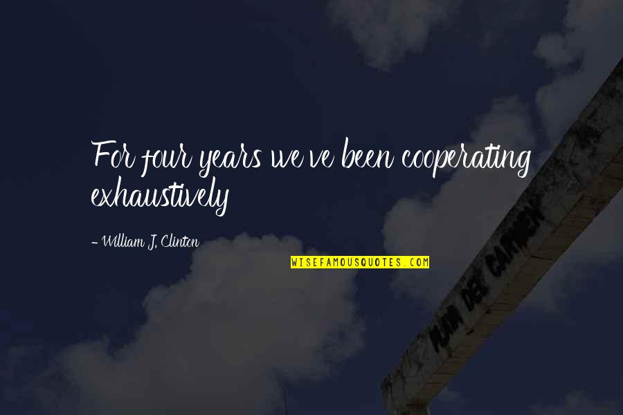 Dasuedragondesigns Quotes By William J. Clinton: For four years we've been cooperating exhaustively Dasuedragondesigns Quotes By William J. Clinton: For four years we've been cooperating exhaustively