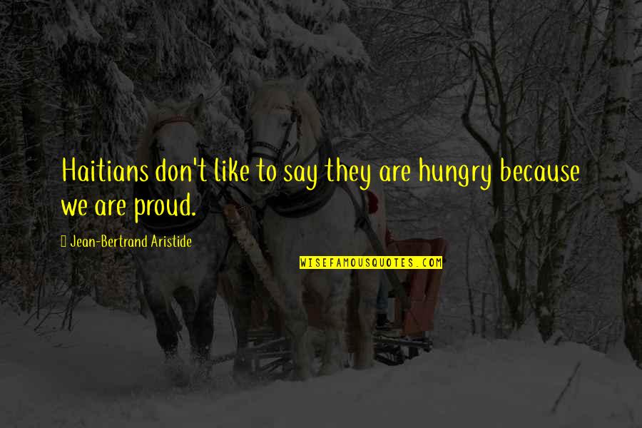 Dasypus Cleanse Quotes By Jean-Bertrand Aristide: Haitians don't like to say they are hungry Dasypus Cleanse Quotes By Jean-Bertrand Aristide: Haitians don't like to say they are hungry