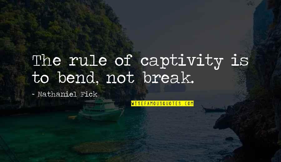 Dasypus Cleanse Quotes By Nathaniel Fick: The rule of captivity is to bend, not Dasypus Cleanse Quotes By Nathaniel Fick: The rule of captivity is to bend, not
