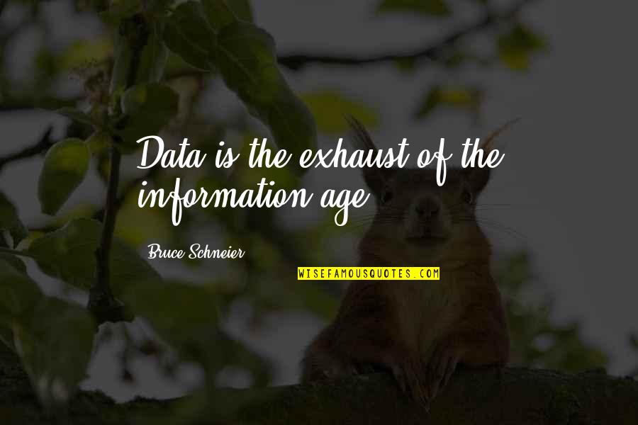 Data And Information Quotes By Bruce Schneier: Data is the exhaust of the information age.