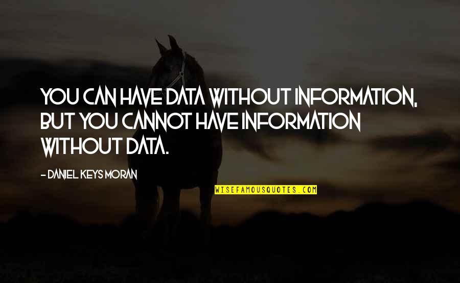 Data And Information Quotes By Daniel Keys Moran: You can have data without information, but you