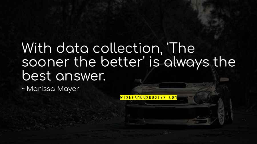 Data Collection Quotes By Marissa Mayer: With data collection, 'The sooner the better' is