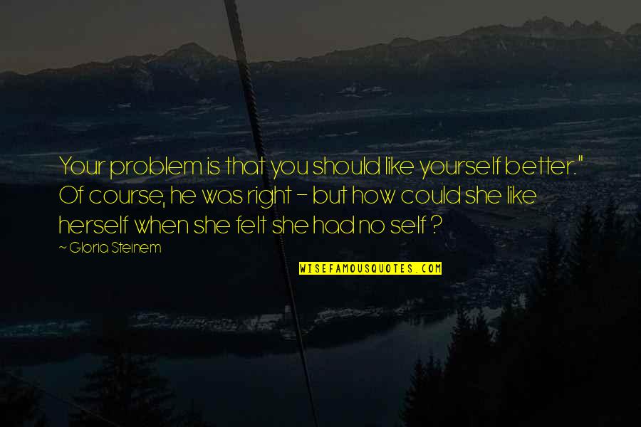 Data Frame Remove Quotes By Gloria Steinem: Your problem is that you should like yourself
