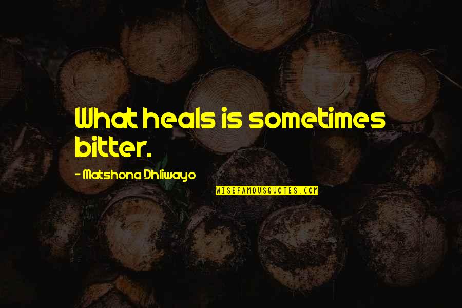 Data Insights Quotes By Matshona Dhliwayo: What heals is sometimes bitter.