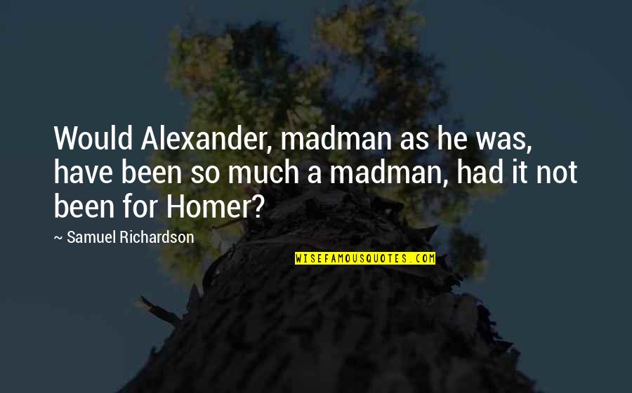 Data Integrity Quotes By Samuel Richardson: Would Alexander, madman as he was, have been