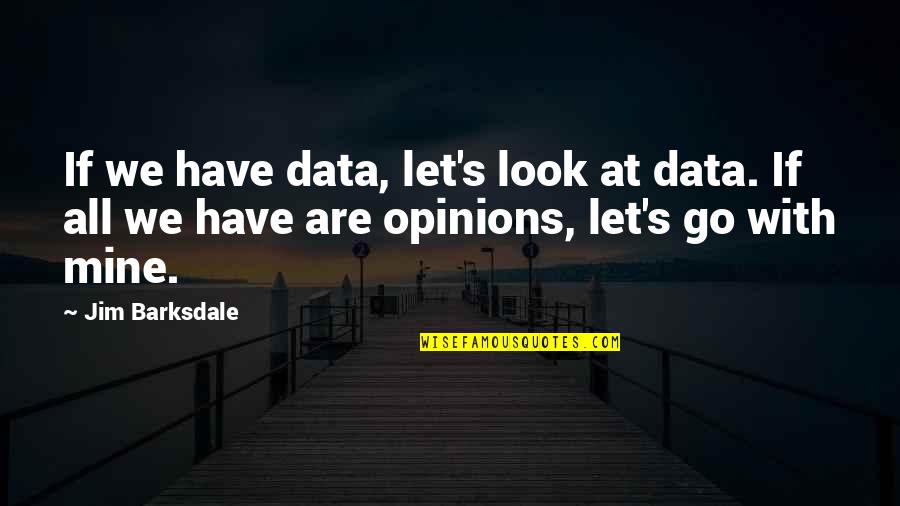 Data Opinion Quotes By Jim Barksdale: If we have data, let's look at data.
