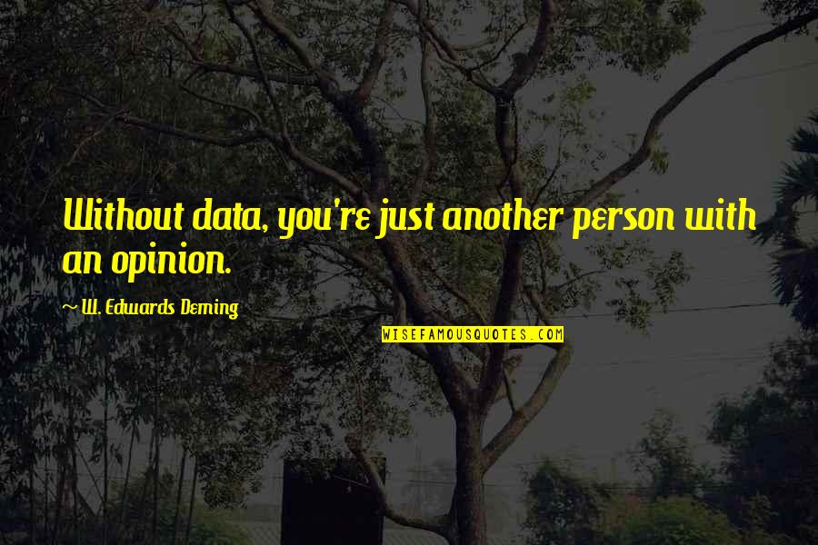 Data Opinion Quotes By W. Edwards Deming: Without data, you're just another person with an