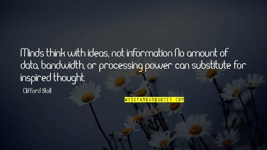Data Processing Quotes By Clifford Stoll: Minds think with ideas, not information No amount