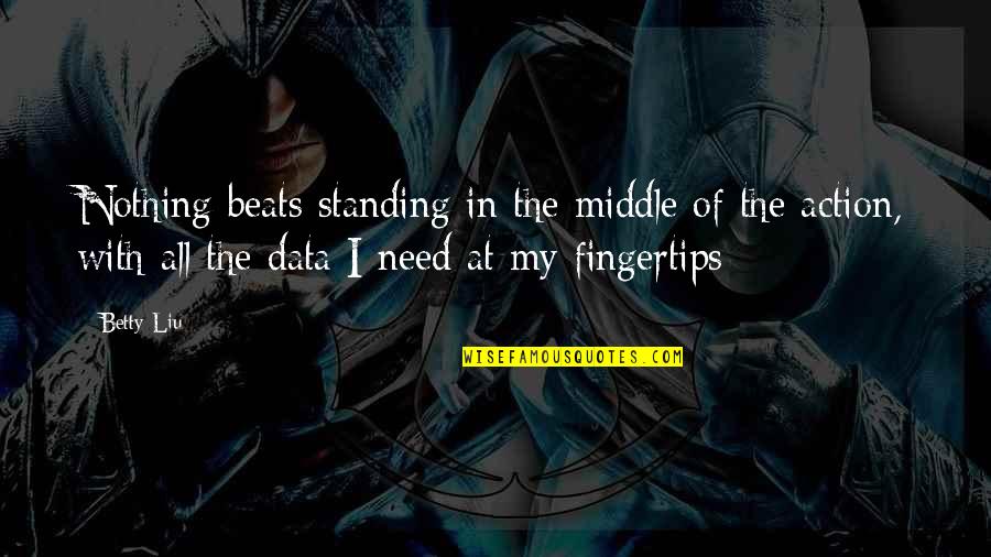 Data Quotes By Betty Liu: Nothing beats standing in the middle of the