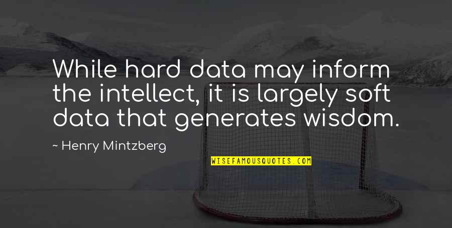 Data Quotes By Henry Mintzberg: While hard data may inform the intellect, it