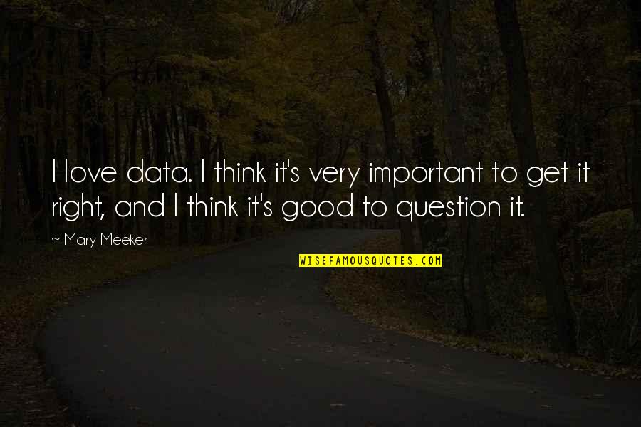 Data Quotes By Mary Meeker: I love data. I think it's very important