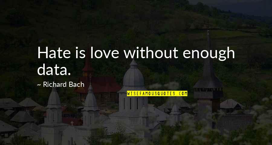 Data Quotes By Richard Bach: Hate is love without enough data.