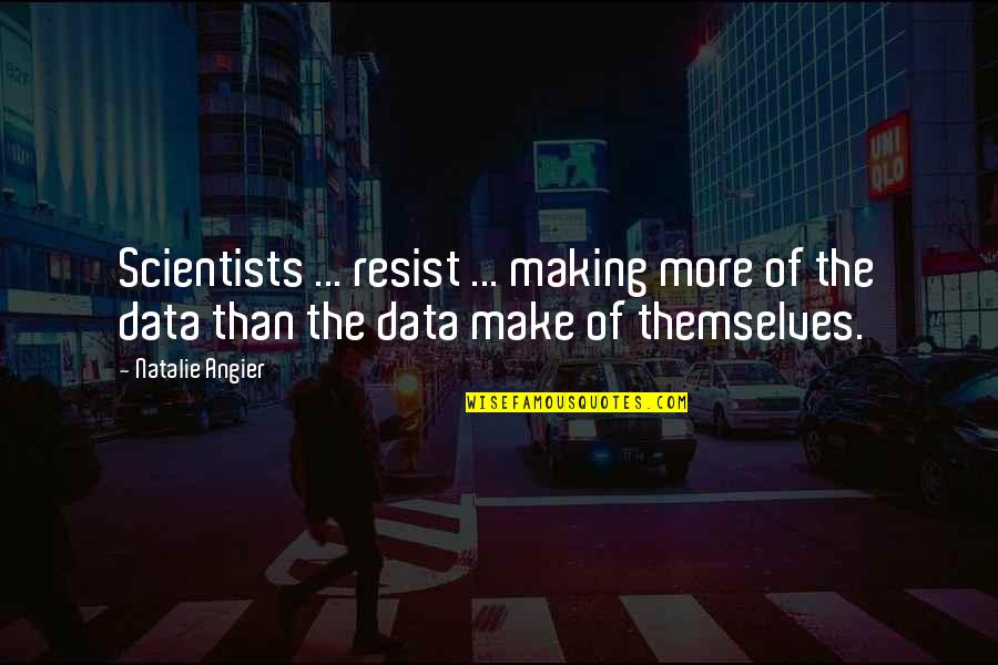 Data Scientist Quotes By Natalie Angier: Scientists ... resist ... making more of the