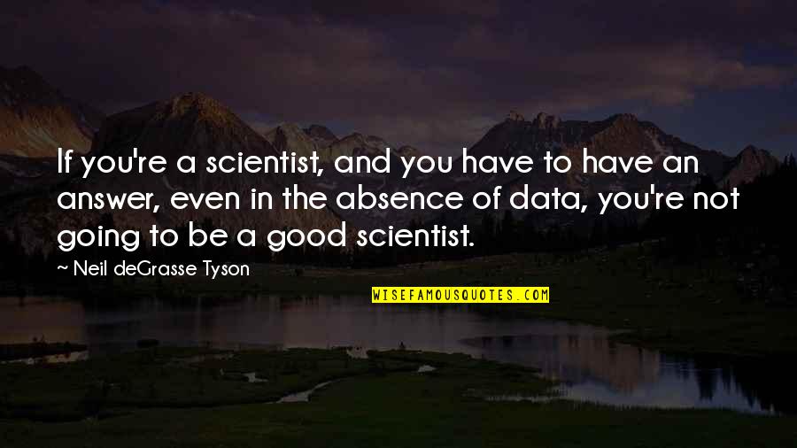 Data Scientist Quotes By Neil DeGrasse Tyson: If you're a scientist, and you have to