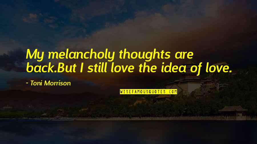 Data Storage Quotes By Toni Morrison: My melancholy thoughts are back.But I still love