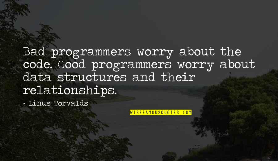 Data Structures Quotes By Linus Torvalds: Bad programmers worry about the code. Good programmers