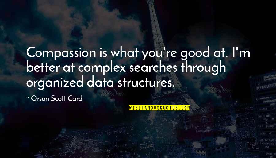 Data Structures Quotes By Orson Scott Card: Compassion is what you're good at. I'm better