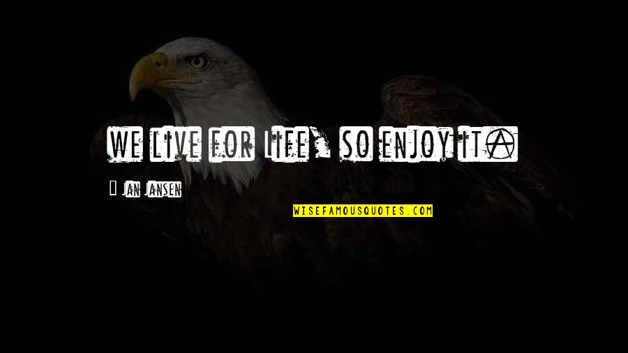 Data Warehousing Quotes By Jan Jansen: we live for Life, so enjoy it. Data Warehousing Quotes By Jan Jansen: we live for Life, so enjoy it.