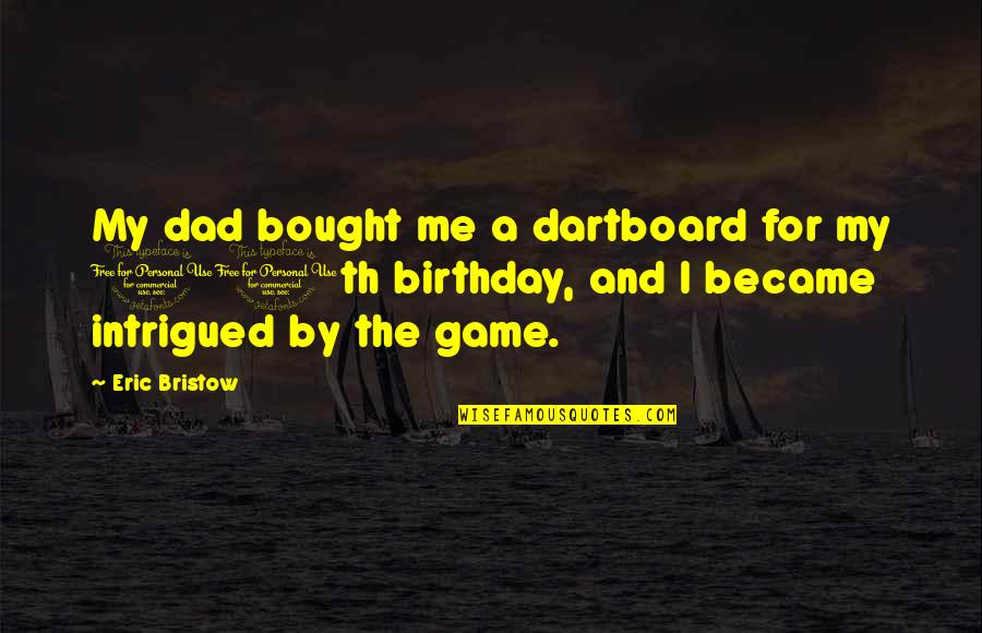 Database Design Quotes By Eric Bristow: My dad bought me a dartboard for my