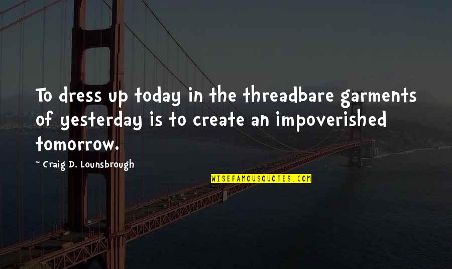 Database Management Quotes By Craig D. Lounsbrough: To dress up today in the threadbare garments
