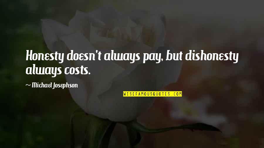 Database Of Famous Quotes By Michael Josephson: Honesty doesn't always pay, but dishonesty always costs. Database Of Famous Quotes By Michael Josephson: Honesty doesn't always pay, but dishonesty always costs.