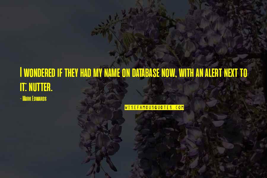 Database Quotes By Mark Edwards: I wondered if they had my name on