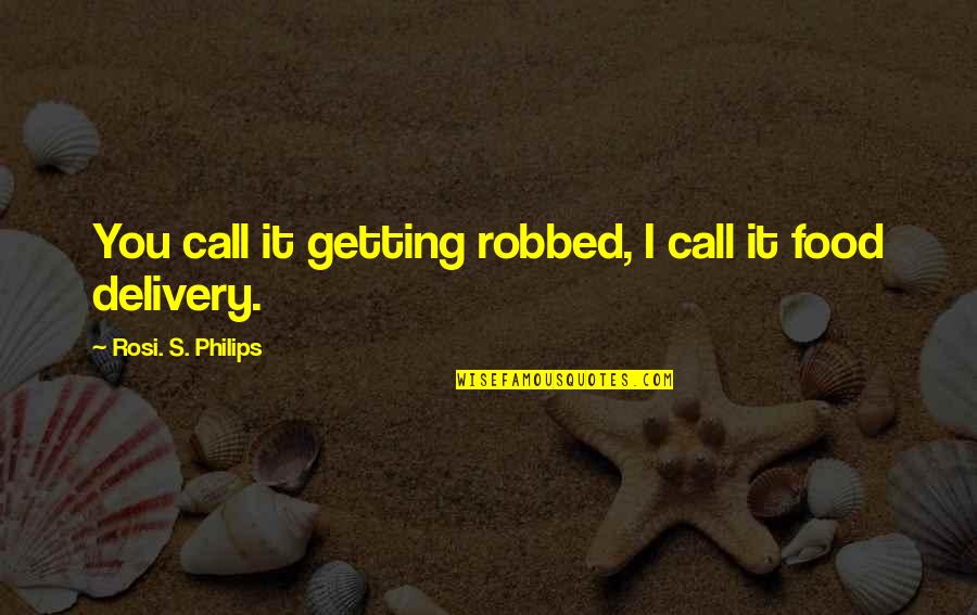 Databases For Research Quotes By Rosi. S. Philips: You call it getting robbed, I call it