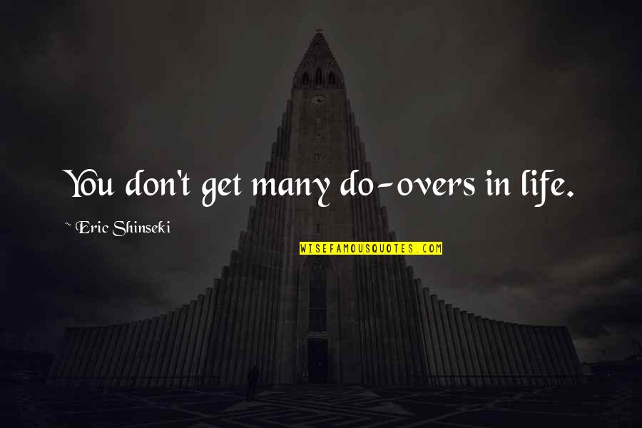 Datable Quotes By Eric Shinseki: You don't get many do-overs in life.