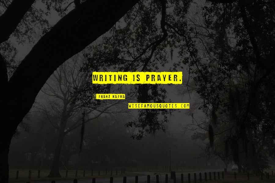 Datable Quotes By Franz Kafka: Writing is prayer.