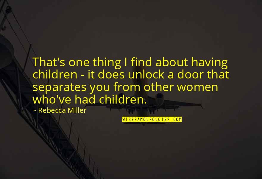 Datable Quotes By Rebecca Miller: That's one thing I find about having children