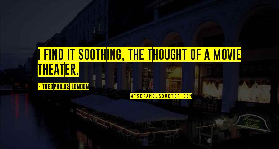 Dataminer Quotes By Theophilus London: I find it soothing, the thought of a