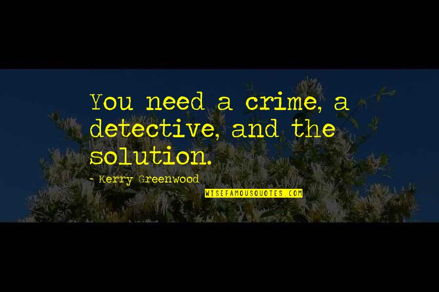 Datang Akan Quotes By Kerry Greenwood: You need a crime, a detective, and the