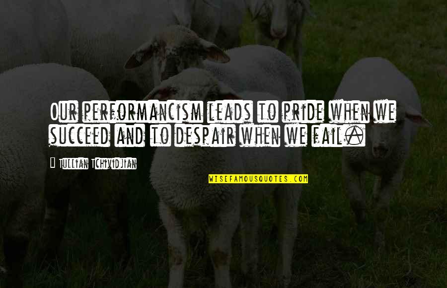 Datang Telecom Quotes By Tullian Tchividjian: Our performancism leads to pride when we succeed