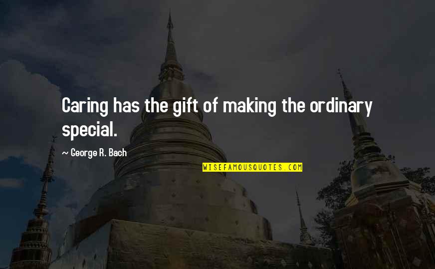 Datasphere Quotes By George R. Bach: Caring has the gift of making the ordinary