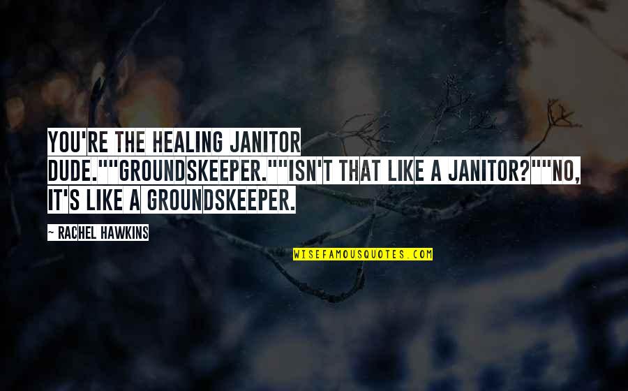 Datauniverse Quotes By Rachel Hawkins: You're the healing janitor dude.""Groundskeeper.""Isn't that like a