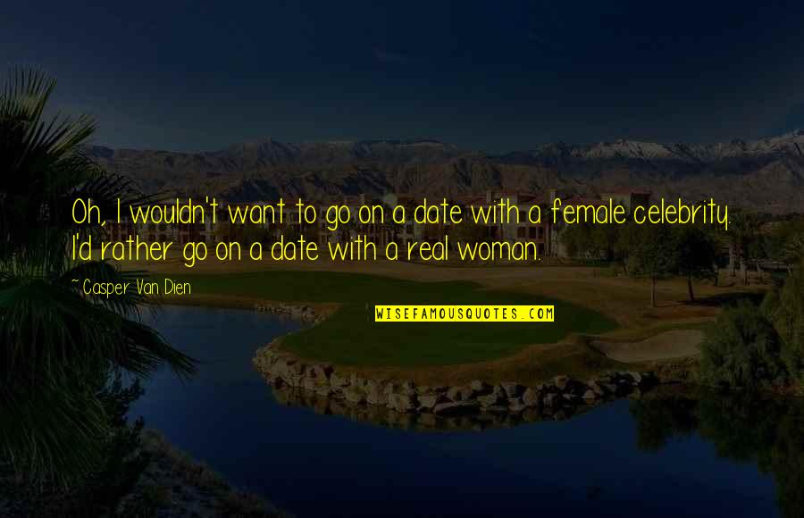 Date A Woman Quotes By Casper Van Dien: Oh, I wouldn't want to go on a Date A Woman Quotes By Casper Van Dien: Oh, I wouldn't want to go on a