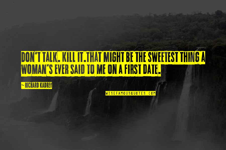 Date A Woman Quotes By Richard Kadrey: Don't talk. Kill it.That might be the sweetest Date A Woman Quotes By Richard Kadrey: Don't talk. Kill it.That might be the sweetest