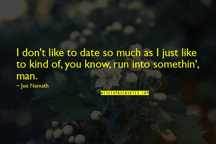 Date Like A Man Quotes By Joe Namath: I don't like to date so much as Date Like A Man Quotes By Joe Namath: I don't like to date so much as
