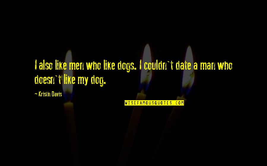 Date Like A Man Quotes By Kristin Davis: I also like men who like dogs. I