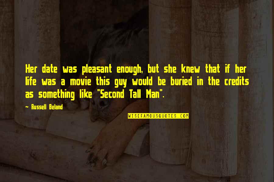 Date Like A Man Quotes By Russell Beland: Her date was pleasant enough, but she knew Date Like A Man Quotes By Russell Beland: Her date was pleasant enough, but she knew