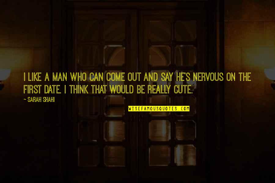 Date Like A Man Quotes By Sarah Shahi: I like a man who can come out Date Like A Man Quotes By Sarah Shahi: I like a man who can come out