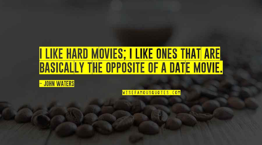 Date Movie Quotes By John Waters: I like hard movies; I like ones that