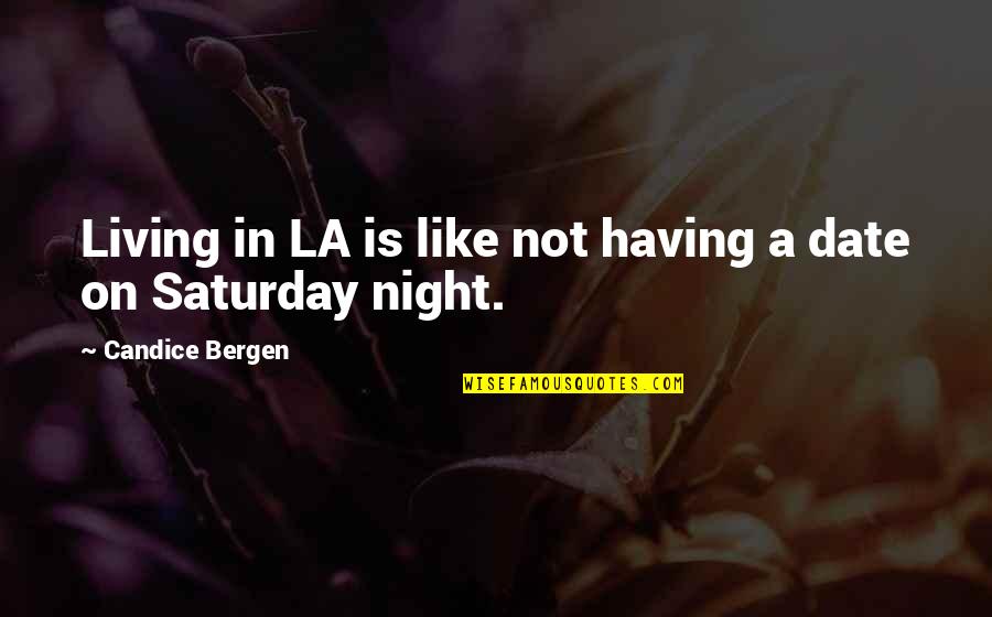 Date Night In Quotes By Candice Bergen: Living in LA is like not having a Date Night In Quotes By Candice Bergen: Living in LA is like not having a