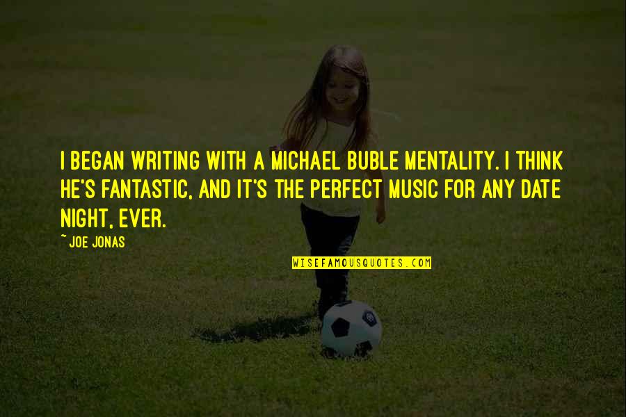 Date Night In Quotes By Joe Jonas: I began writing with a Michael Buble mentality.