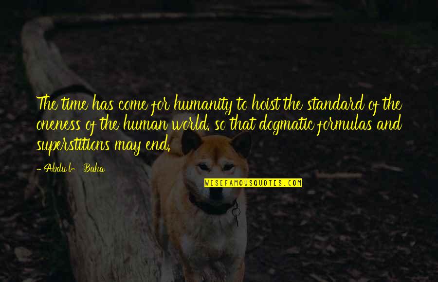 Date Night Whippet Quotes By Abdu'l- Baha: The time has come for humanity to hoist